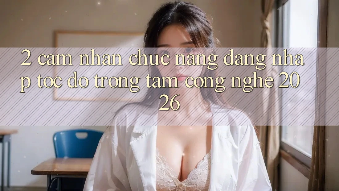 2. Cảm nhận Chức năng “Đăng Nhập Tốc độ” - Trọng Tâm Công Nghệ 2026