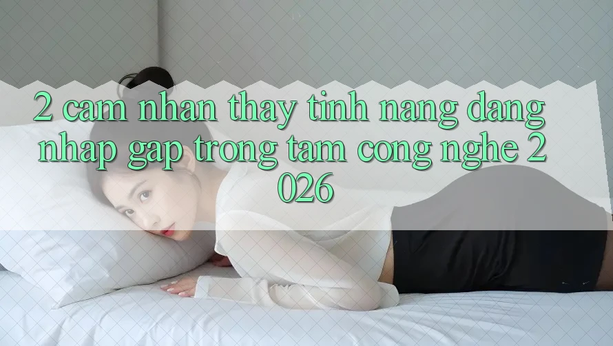 2. Cảm nhận thấy Tính Năng “Đăng Nhập Gấp” - Trọng Tâm Công Nghệ 2026 2. Cảm nhận thấy Tính Năng “Đăng Nhập Gấp” - Trọng Tâm Công Nghệ 2026