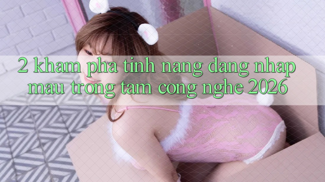 2. Khám Phá Tính Năng “Đăng Nhập Mau” - Trọng Tâm Công Nghệ 2026 2. Khám Phá Tính Năng “Đăng Nhập Mau” - Trọng Tâm Công Nghệ 2026