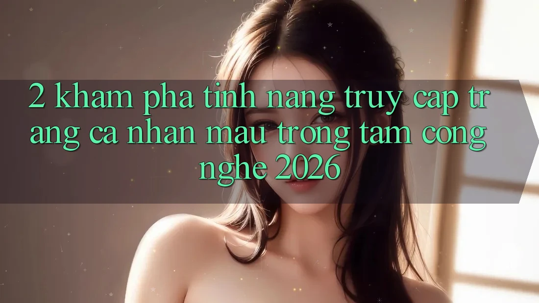 2. Khám Phá Tính Năng “Truy cập trang cá nhân Mau” - Trọng Tâm Công Nghệ 2026 2. Khám Phá Tính Năng “Truy cập trang cá nhân Mau” - Trọng Tâm Công Nghệ 2026