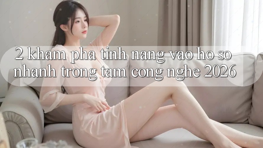 2. Khám Phá Tính Năng “Vào hồ sơ Nhanh” - Trọng Tâm Công Nghệ 2026 2. Khám Phá Tính Năng “Vào hồ sơ Nhanh” - Trọng Tâm Công Nghệ 2026