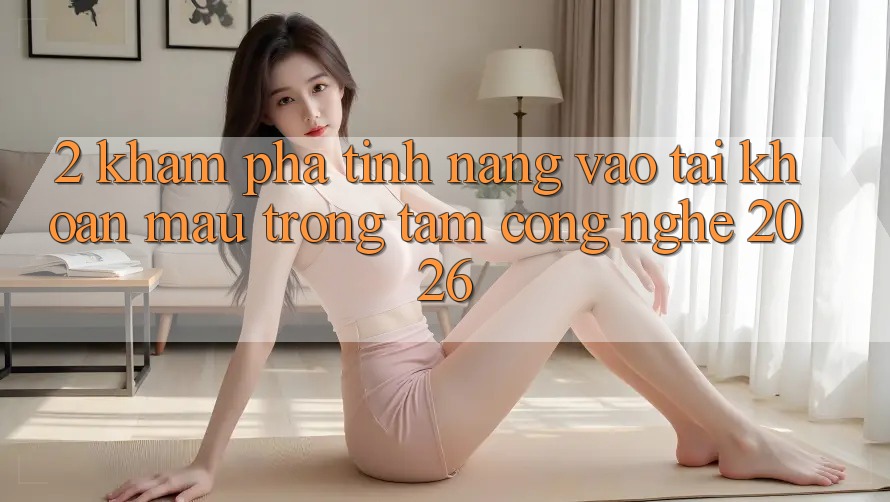 2. Khám Phá Tính Năng “Vào tài khoản Mau” - Trọng Tâm Công Nghệ 2026 2. Khám Phá Tính Năng “Vào tài khoản Mau” - Trọng Tâm Công Nghệ 2026