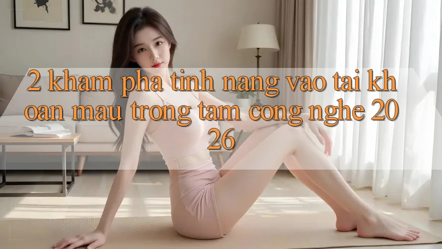 2. Khám Phá Tính Năng “Vào tài khoản Mau” - Trọng Tâm Công Nghệ 2026 2. Khám Phá Tính Năng “Vào tài khoản Mau” - Trọng Tâm Công Nghệ 2026