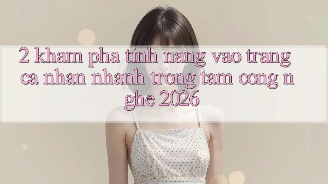 2. Khám Phá Tính Năng “Vào trang cá nhân Nhanh” - Trọng Tâm Công Nghệ 2026