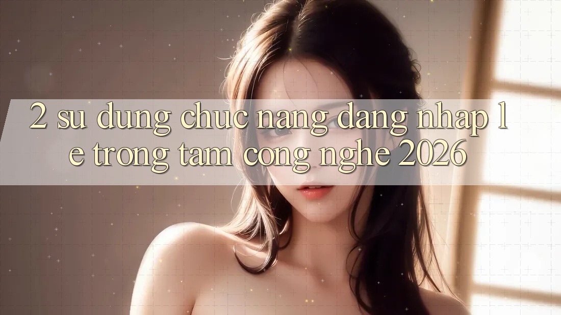 2. Sử dụng Chức năng “Đăng Nhập Lẹ” - Trọng Tâm Công Nghệ 2026