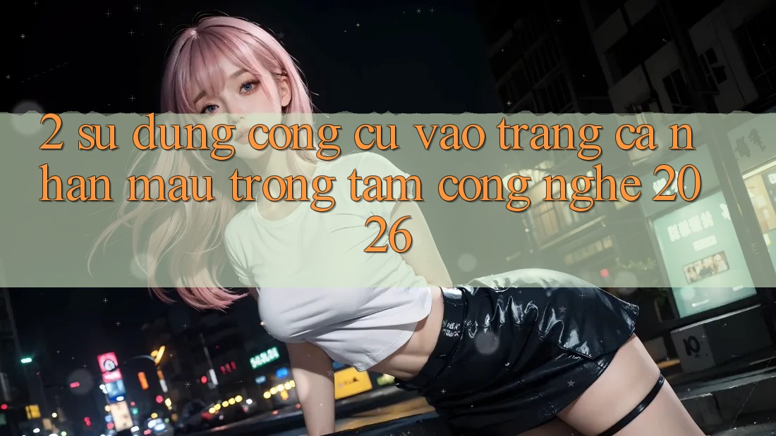 2. Sử dụng Công cụ “Vào trang cá nhân Mau” - Trọng Tâm Công Nghệ 2026 2. Sử dụng Công cụ “Vào trang cá nhân Mau” - Trọng Tâm Công Nghệ 2026