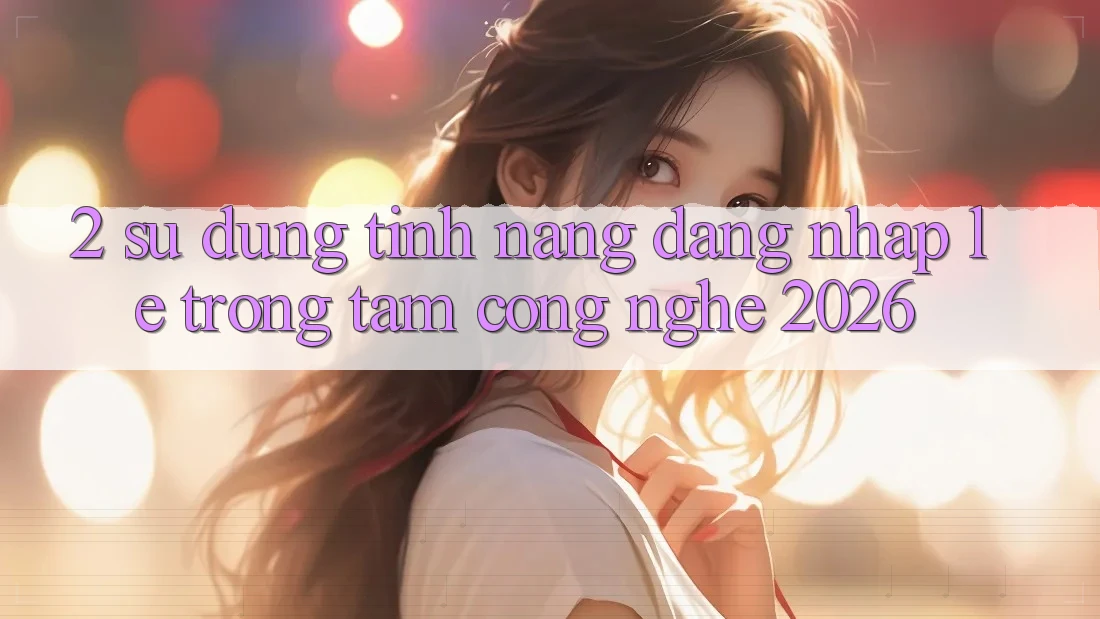2. Sử dụng Tính Năng “Đăng Nhập Lẹ” - Trọng Tâm Công Nghệ 2026