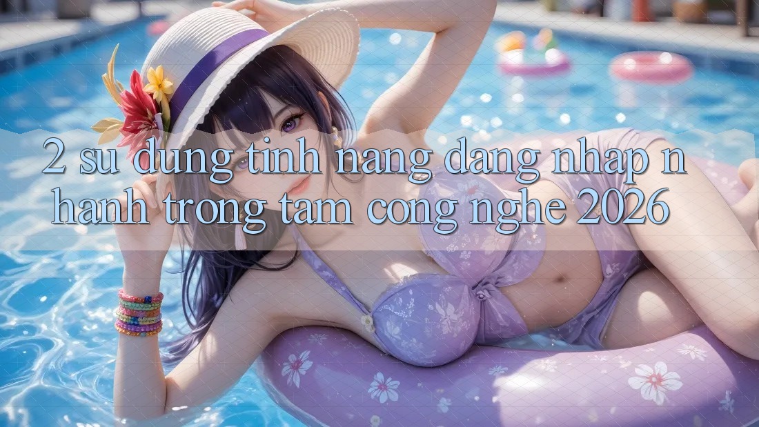 2. Sử dụng Tính Năng “Đăng Nhập Nhanh” - Trọng Tâm Công Nghệ 2026 2. Sử dụng Tính Năng “Đăng Nhập Nhanh” - Trọng Tâm Công Nghệ 2026
