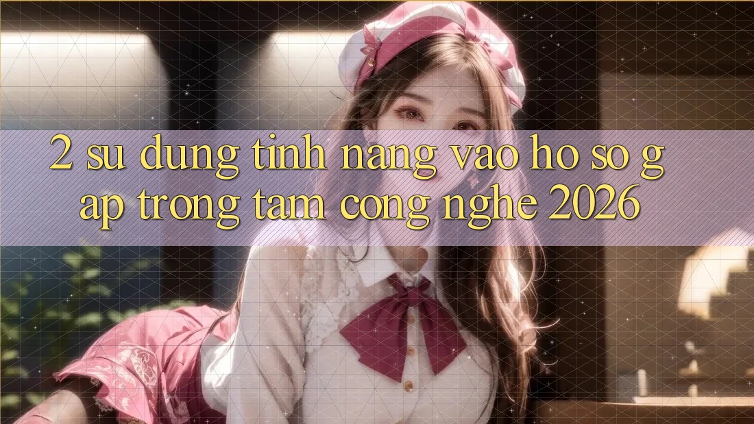 2. Sử dụng Tính Năng “Vào hồ sơ Gấp” - Trọng Tâm Công Nghệ 2026