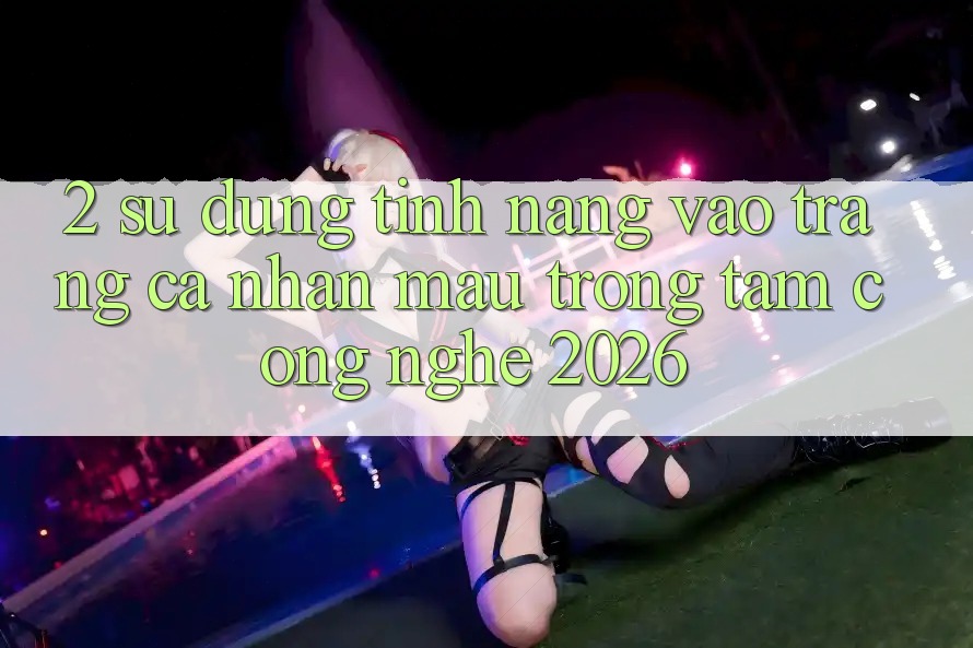 2. Sử dụng Tính Năng “Vào trang cá nhân Mau” - Trọng Tâm Công Nghệ 2026