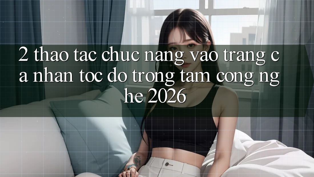 2. Thao tác Chức năng “Vào trang cá nhân Tốc độ” - Trọng Tâm Công Nghệ 2026 2. Thao tác Chức năng “Vào trang cá nhân Tốc độ” - Trọng Tâm Công Nghệ 2026