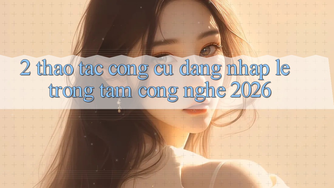 2. Thao tác Công cụ “Đăng Nhập Lẹ” - Trọng Tâm Công Nghệ 2026 2. Thao tác Công cụ “Đăng Nhập Lẹ” - Trọng Tâm Công Nghệ 2026