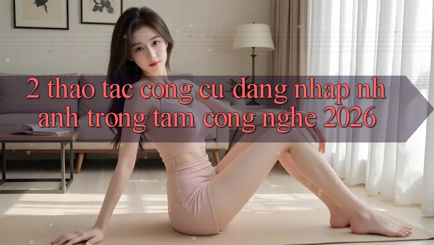 2. Thao tác Công cụ “Đăng Nhập Nhanh” - Trọng Tâm Công Nghệ 2026