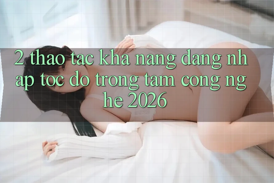 2. Thao tác Khả năng “Đăng Nhập Tốc độ” - Trọng Tâm Công Nghệ 2026 2. Thao tác Khả năng “Đăng Nhập Tốc độ” - Trọng Tâm Công Nghệ 2026