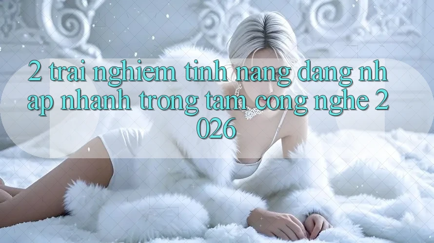 2. Trải nghiệm Tính Năng “Đăng Nhập Nhanh” - Trọng Tâm Công Nghệ 2026 2. Trải nghiệm Tính Năng “Đăng Nhập Nhanh” - Trọng Tâm Công Nghệ 2026