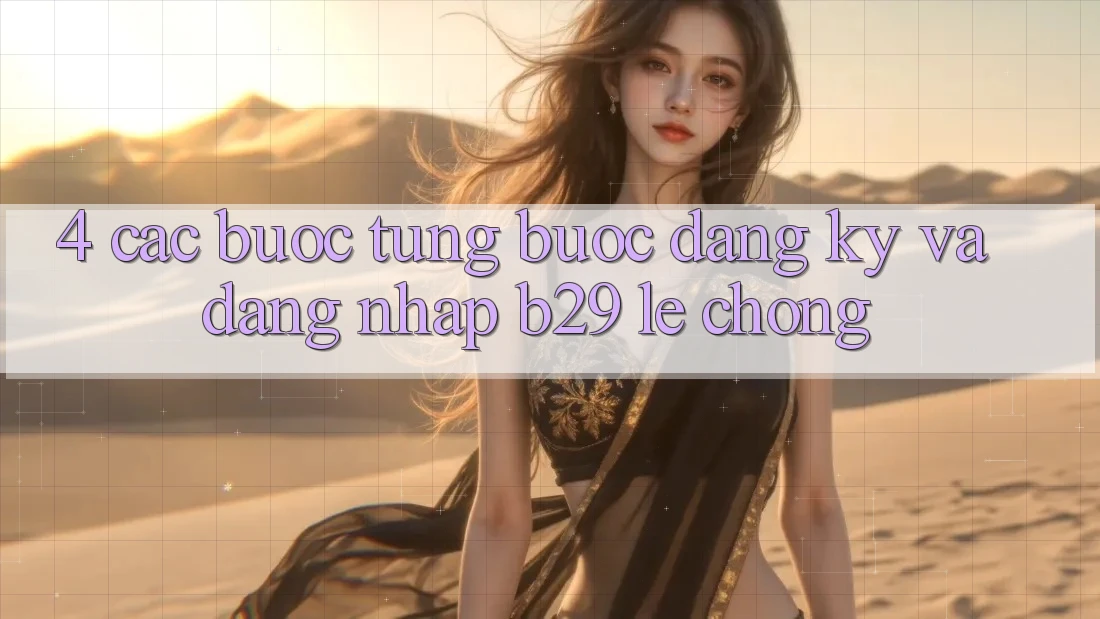 4. Các bước Từng Bước Đăng Ký Và Đăng Nhập B29 Lẹ Chóng