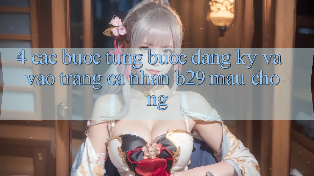4. Các bước Từng Bước Đăng Ký Và Vào trang cá nhân B29 Mau Chóng
