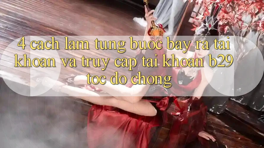 4. Cách làm Từng Bước Bày ra tài khoản Và Truy cập tài khoản B29 Tốc độ Chóng 4. Cách làm Từng Bước Bày ra tài khoản Và Truy cập tài khoản B29 Tốc độ Chóng