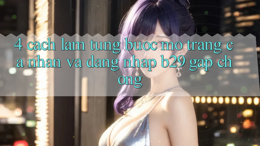 4. Cách làm Từng Bước Mở trang cá nhân Và Đăng Nhập B29 Gấp Chóng