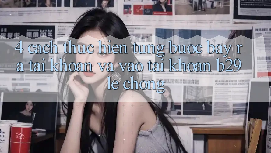 4. Cách thực hiện Từng Bước Bày ra tài khoản Và Vào tài khoản B29 Lẹ Chóng