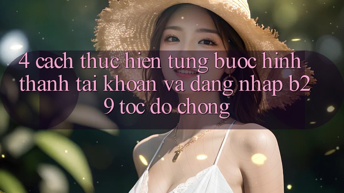 4. Cách thực hiện Từng Bước Hình thành tài khoản Và Đăng Nhập B29 Tốc độ Chóng