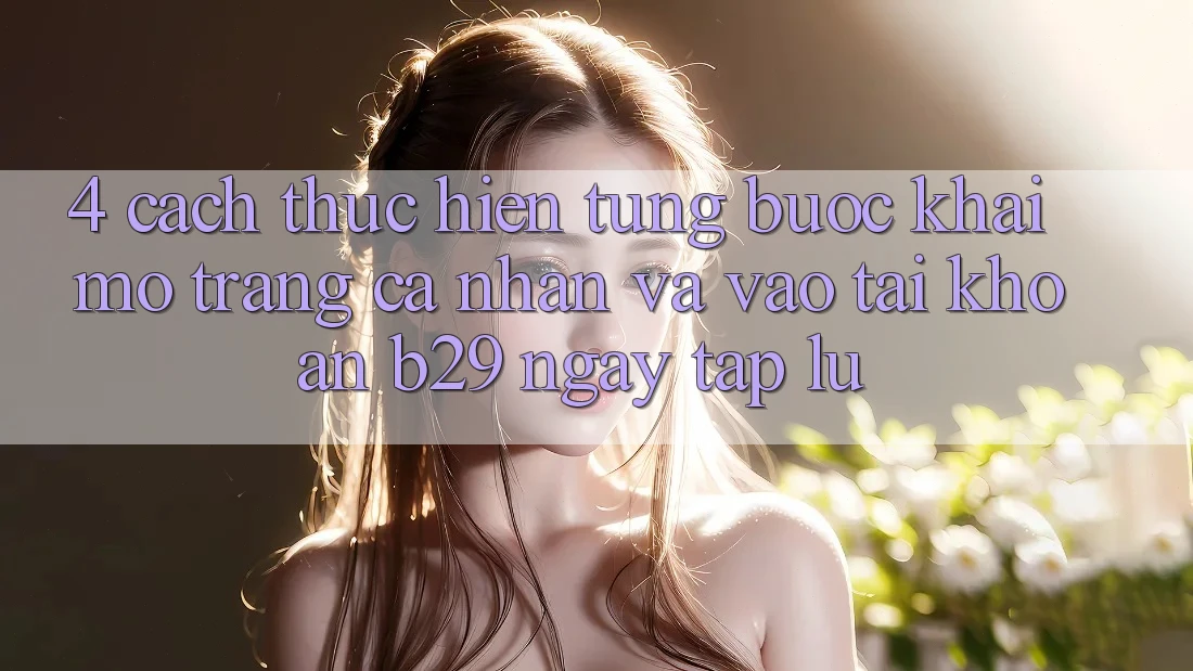 4. Cách thực hiện Từng Bước Khai mở trang cá nhân Và Vào tài khoản B29 Ngay tắp lự