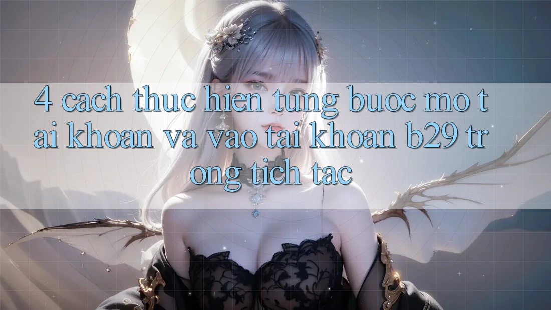 4. Cách thực hiện Từng Bước Mở tài khoản Và Vào tài khoản B29 Trong tích tắc