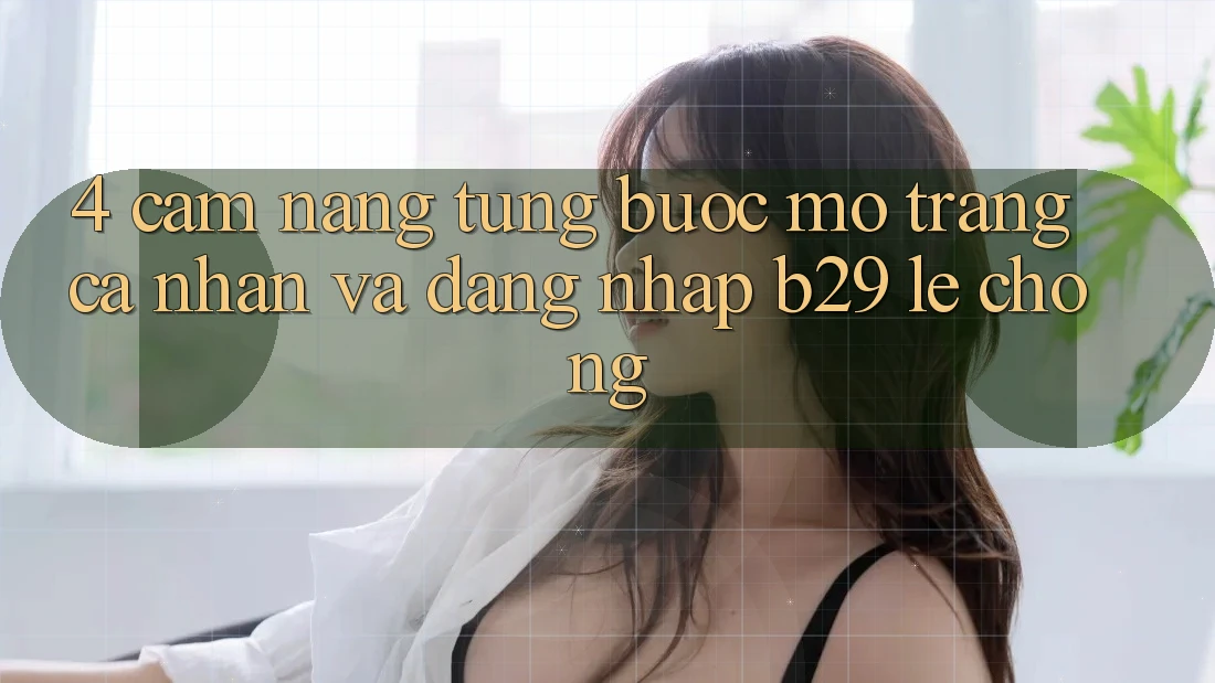 4. Cẩm nang Từng Bước Mở trang cá nhân Và Đăng Nhập B29 Lẹ Chóng