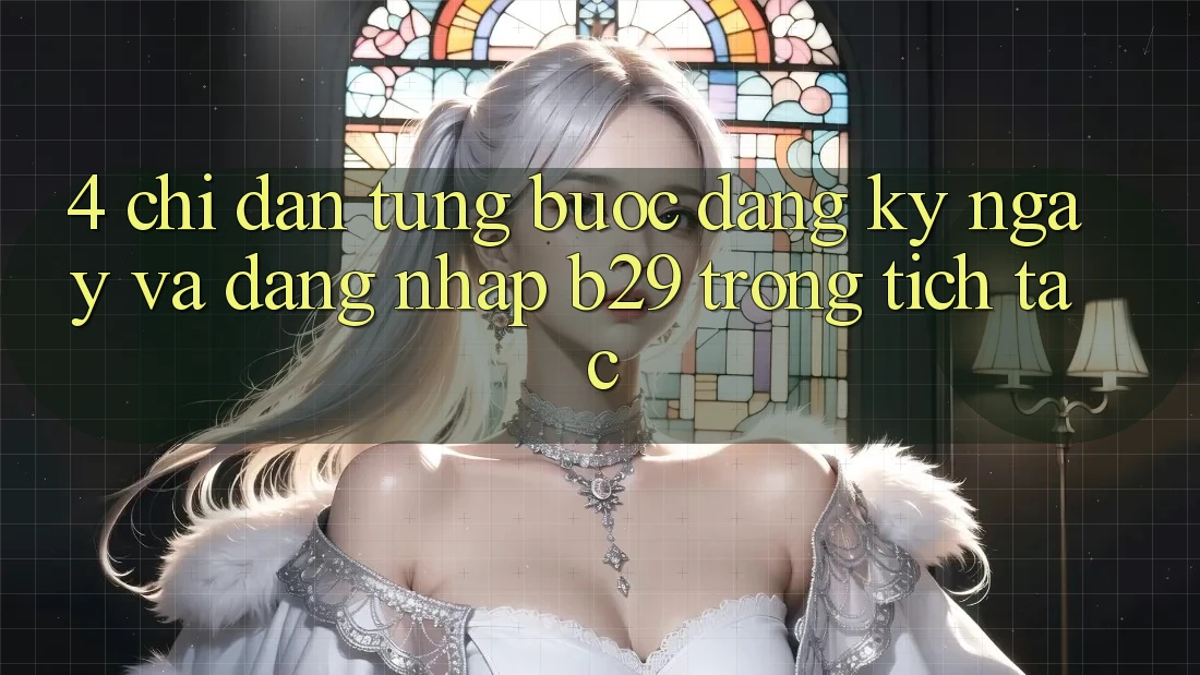 4. Chỉ dẫn Từng Bước Đăng ký ngay Và Đăng Nhập B29 Trong tích tắc