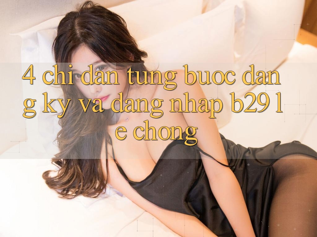4. Chỉ dẫn Từng Bước Đăng Ký Và Đăng Nhập B29 Lẹ Chóng