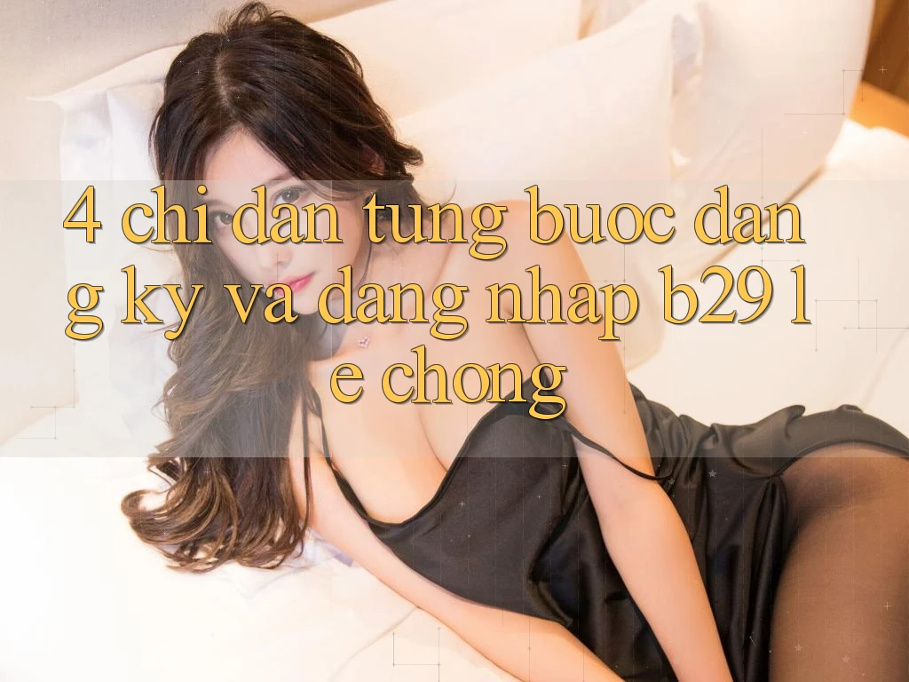 4. Chỉ dẫn Từng Bước Đăng Ký Và Đăng Nhập B29 Lẹ Chóng