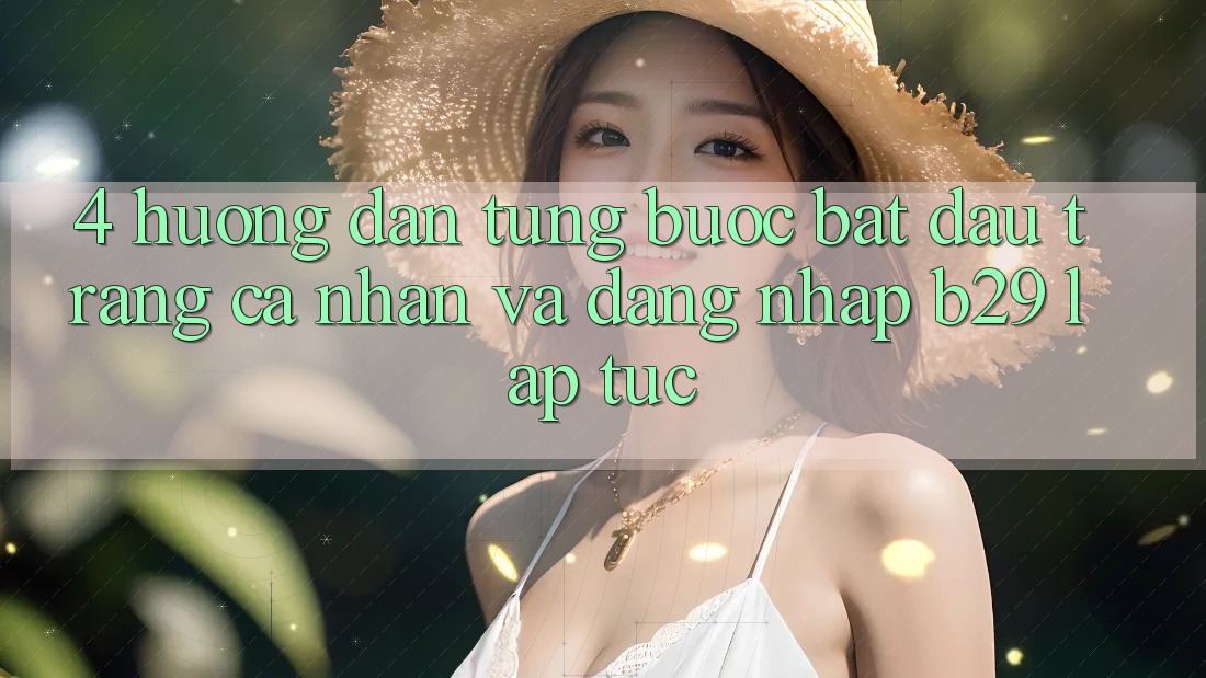 4. Hướng Dẫn Từng Bước Bắt đầu trang cá nhân Và Đăng Nhập B29 Lập tức