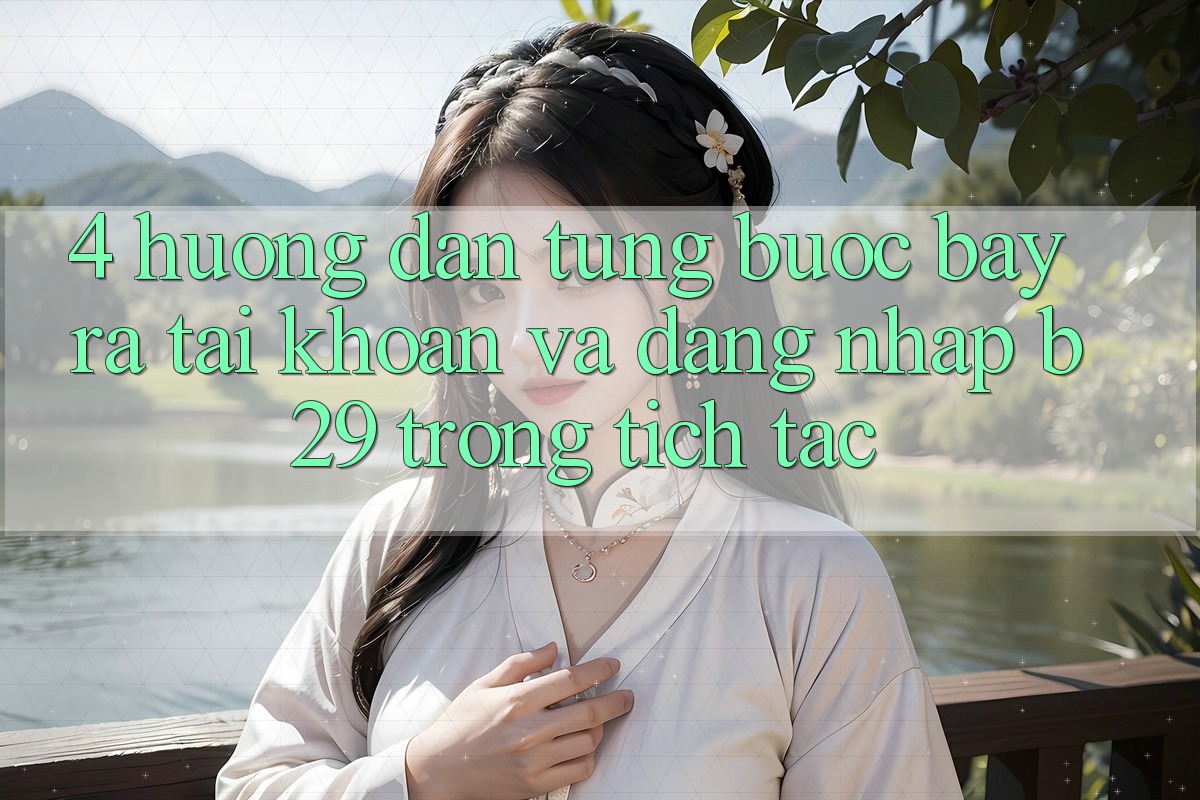 4. Hướng dẫn Từng Bước Bày ra tài khoản Và Đăng Nhập B29 Trong tích tắc