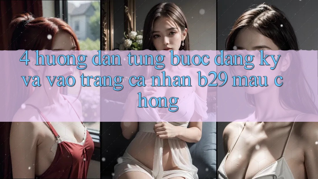 4. Hướng dẫn Từng Bước Đăng Ký Và Vào trang cá nhân B29 Mau chóng