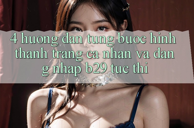 4. Hướng Dẫn Từng Bước Hình thành trang cá nhân Và Đăng Nhập B29 Tức thì 4. Hướng Dẫn Từng Bước Hình thành trang cá nhân Và Đăng Nhập B29 Tức thì