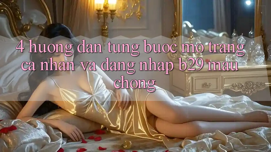 4. Hướng Dẫn Từng Bước Mở trang cá nhân Và Đăng Nhập B29 Mau Chóng