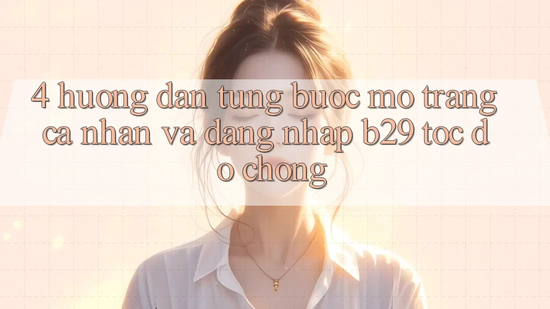4. Hướng Dẫn Từng Bước Mở trang cá nhân Và Đăng Nhập B29 Tốc độ chóng 4. Hướng Dẫn Từng Bước Mở trang cá nhân Và Đăng Nhập B29 Tốc độ chóng