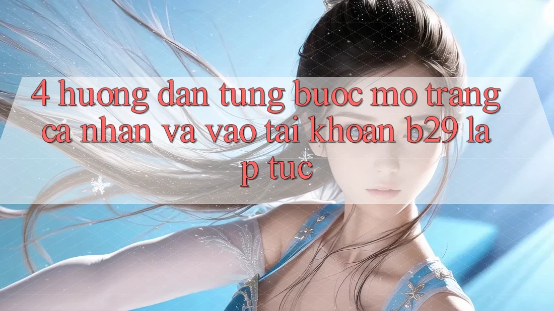 4. Hướng dẫn Từng Bước Mở trang cá nhân Và Vào tài khoản B29 Lập tức