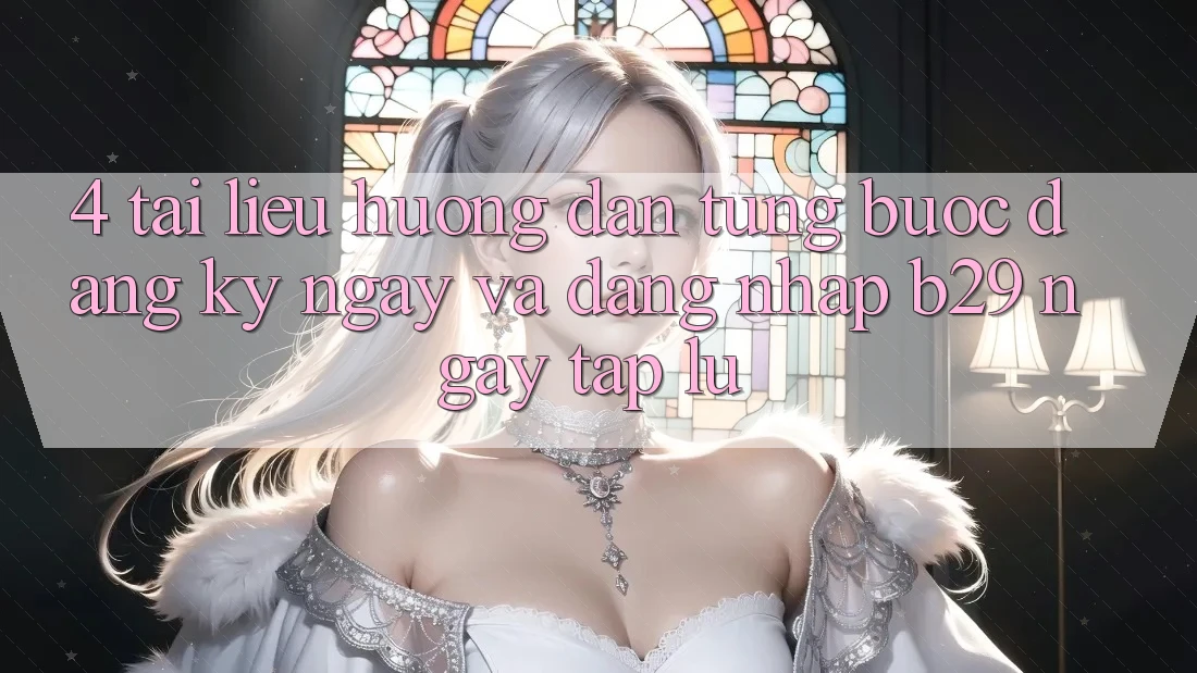 4. Tài liệu hướng dẫn Từng Bước Đăng ký ngay Và Đăng Nhập B29 Ngay tắp lự 4. Tài liệu hướng dẫn Từng Bước Đăng ký ngay Và Đăng Nhập B29 Ngay tắp lự