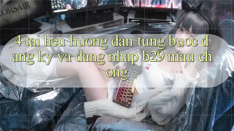 4. Tài liệu hướng dẫn Từng Bước Đăng Ký Và Đăng Nhập B29 Mau Chóng 4. Tài liệu hướng dẫn Từng Bước Đăng Ký Và Đăng Nhập B29 Mau Chóng
