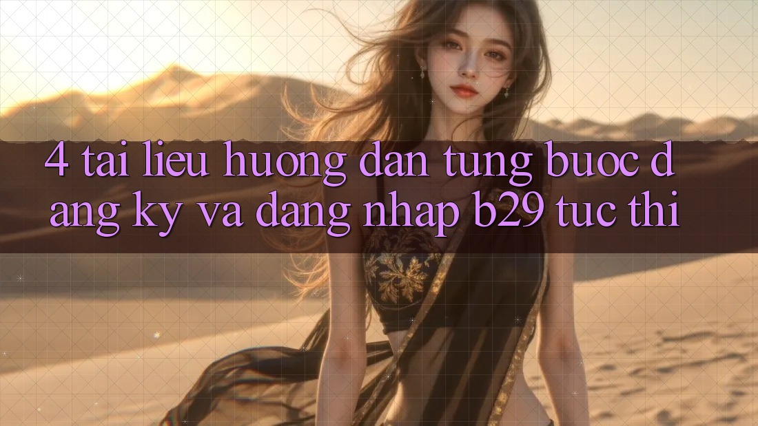 4. Tài liệu hướng dẫn Từng Bước Đăng Ký Và Đăng Nhập B29 Tức thì 4. Tài liệu hướng dẫn Từng Bước Đăng Ký Và Đăng Nhập B29 Tức thì