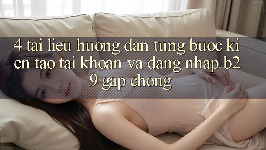 4. Tài liệu hướng dẫn Từng Bước Kiến tạo tài khoản Và Đăng Nhập B29 Gấp Chóng 4. Tài liệu hướng dẫn Từng Bước Kiến tạo tài khoản Và Đăng Nhập B29 Gấp Chóng
