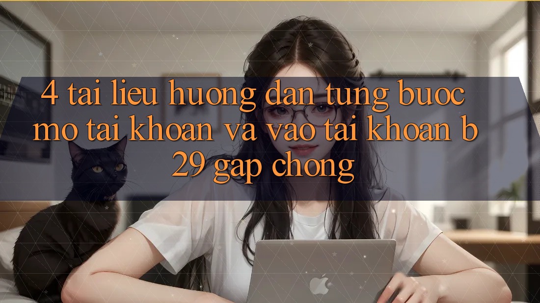 4. Tài liệu hướng dẫn Từng Bước Mở tài khoản Và Vào tài khoản B29 Gấp Chóng 4. Tài liệu hướng dẫn Từng Bước Mở tài khoản Và Vào tài khoản B29 Gấp Chóng