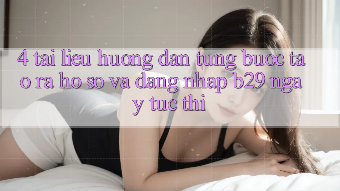 4. Tài liệu hướng dẫn Từng Bước Tạo ra hồ sơ Và Đăng Nhập B29 Ngay tức thì 4. Tài liệu hướng dẫn Từng Bước Tạo ra hồ sơ Và Đăng Nhập B29 Ngay tức thì