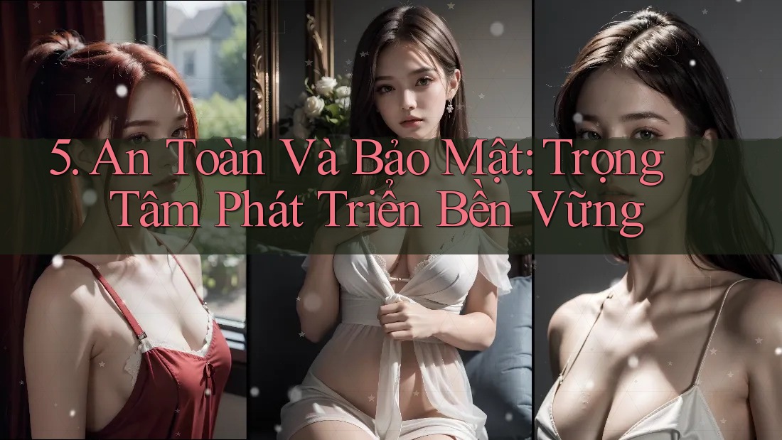 5. An Toàn Và Bảo Mật: Trọng Tâm Phát Triển Bền Vững