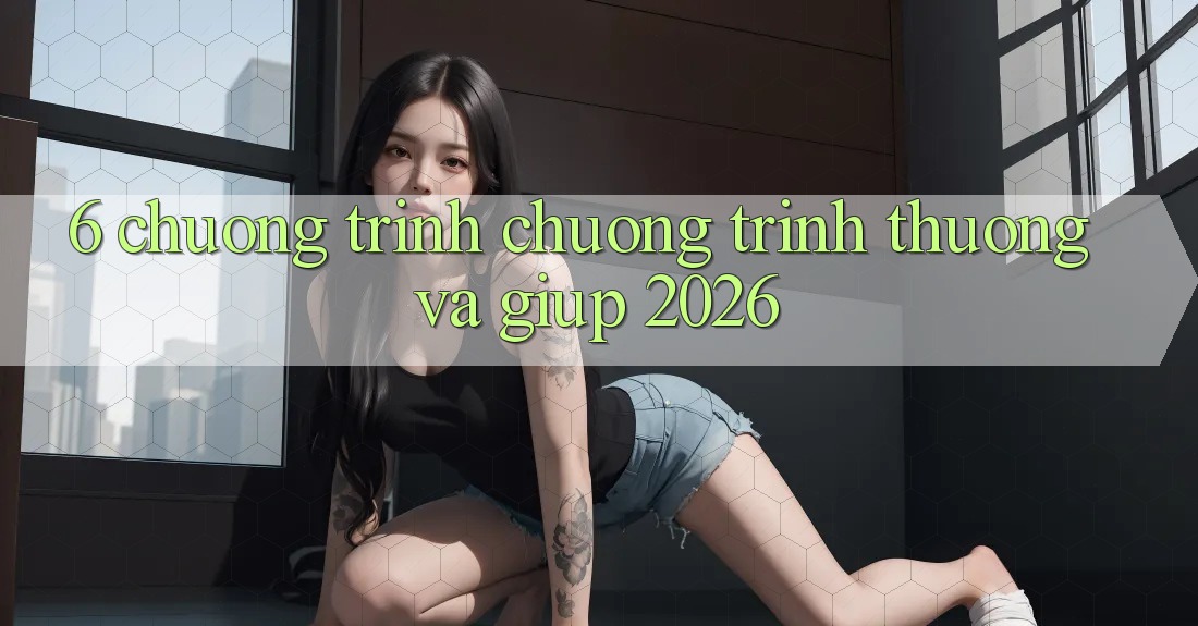 6. Chương Trình Chương trình thưởng Và Giúp 2026