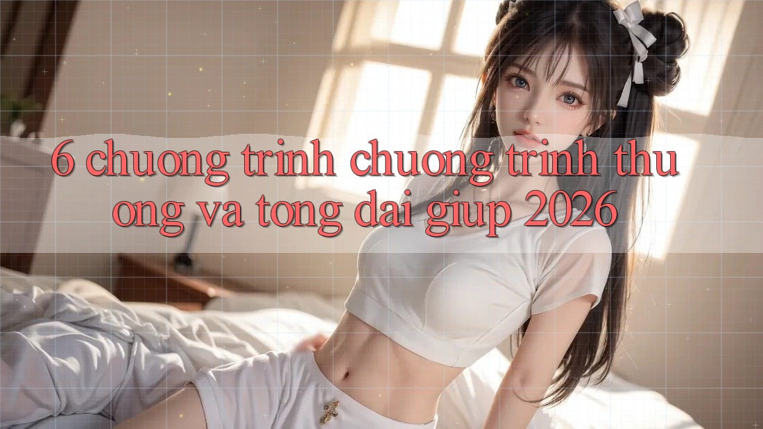 6. Chương Trình Chương trình thưởng Và Tổng đài giúp 2026 6. Chương Trình Chương trình thưởng Và Tổng đài giúp 2026