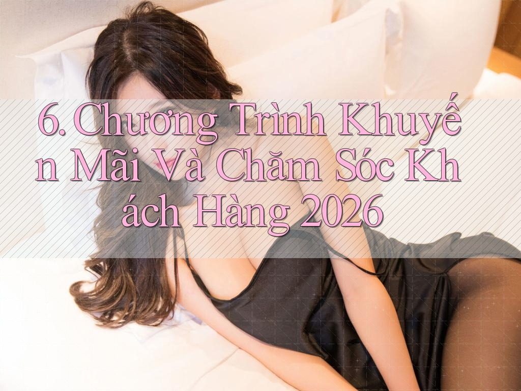 6. Chương Trình Khuyến Mãi Và Chăm Sóc Khách Hàng 2026 6. Chương Trình Khuyến Mãi Và Chăm Sóc Khách Hàng 2026