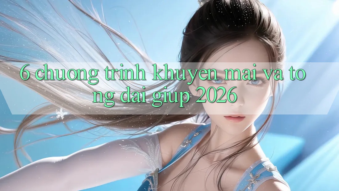 6. Chương Trình Khuyến Mãi Và Tổng đài giúp 2026