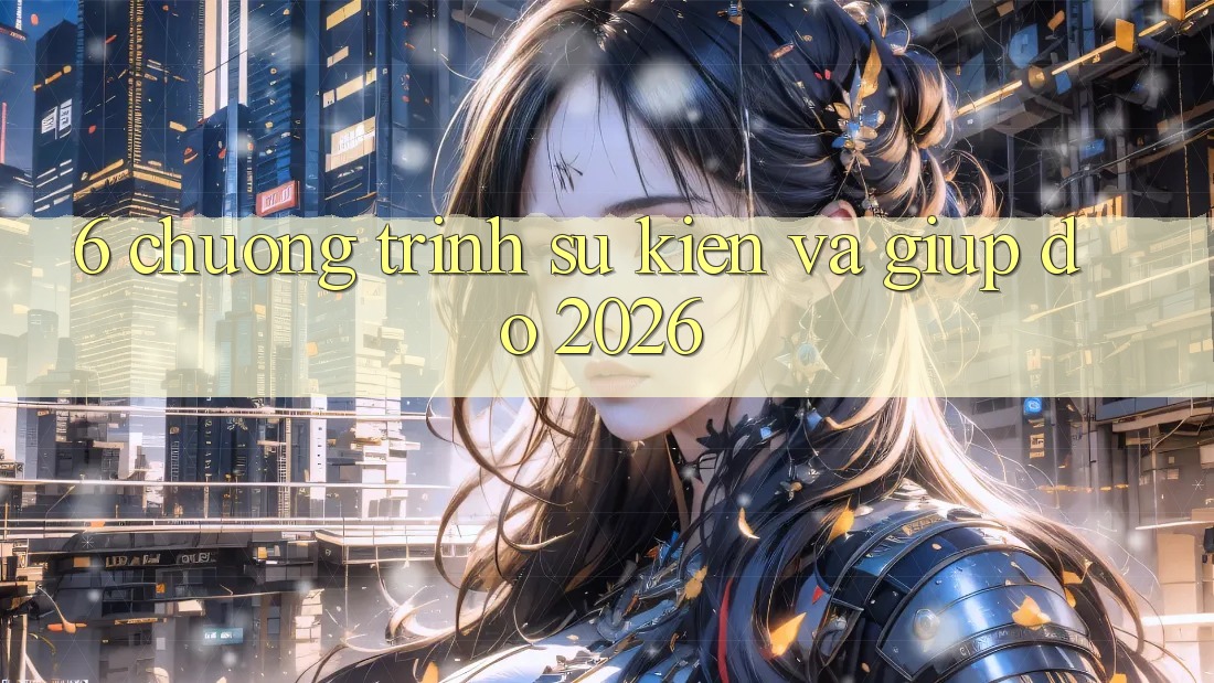 6. Chương Trình Sự kiện Và Giúp đỡ 2026